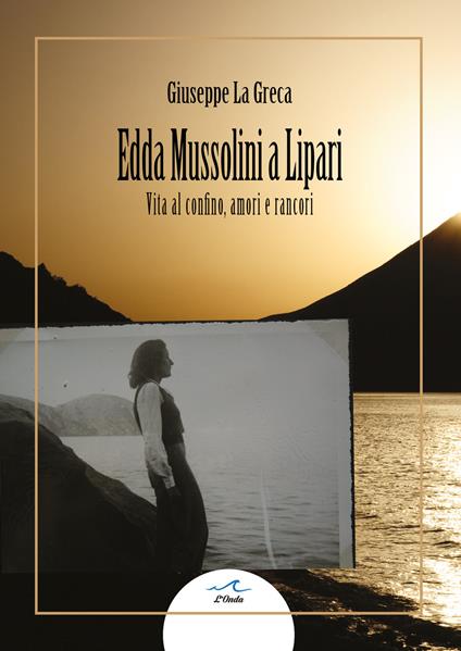Edda Mussolini a Lipari. Vita al confino, amori e rancori - Giuseppe La Greca - copertina