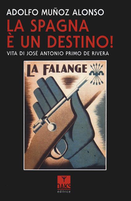 La Spagna è un destino! Vita di José Antonio Primo de Riva - Adolfo Muñoz Alonso - copertina