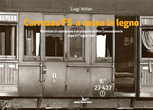 Carrozze FS a cassa in legno pervenute in costruzione e su progetto ex-Reti Concessionarie dopo il 1° luglio 1905. Pervenute in costruzione e su progetto ex-Reti Concessionarie dopo il 1° luglio 1905. Ediz. a colori - Luigi Voltan - copertina