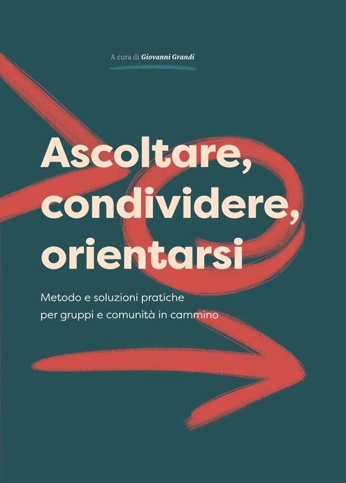 Ascoltare, condividere, orientarsi. Metodo e soluzioni pratiche per gruppi e comunità in cammino - copertina
