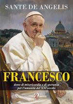 Francesco. Dono di misericordia e di speranza per l'umanità del XXI secolo