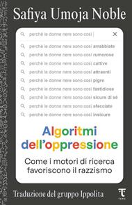 Algoritmi dell'oppressione. Come i motori di ricerca favoriscono il razzismo