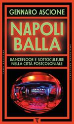 Napoli balla. Dancefloor e sottoculture nella città postcoloniale