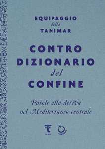 Libro Controdizionario del confine. Parole alla deriva nel Mediterraneo centrale Equipaggio della Tanimar