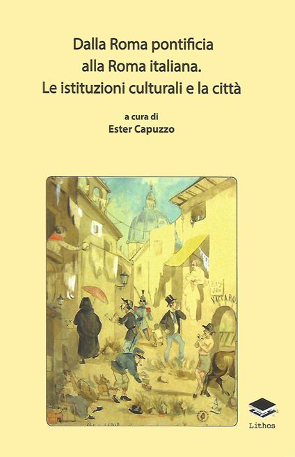 Dalla Roma pontificia alla Roma italiana. Le istituzioni culturali e la città - copertina