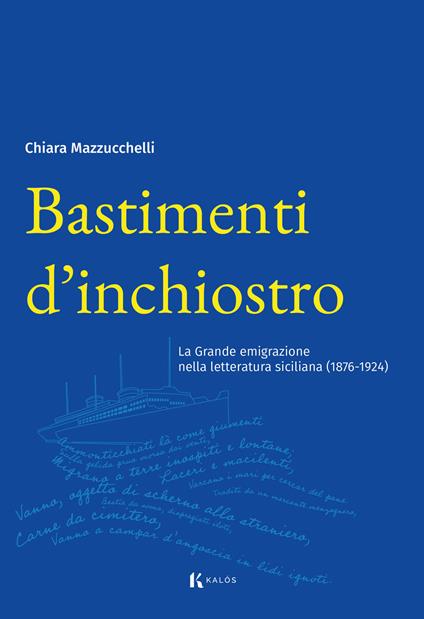 Bastimenti d'inchiostro. La grande emigrazione nella letteratura siciliana (1876-1924) - Chiara Mazzucchelli - copertina