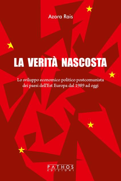 La verità nascosta. Lo sviluppo economico politico postcomunista dei paesi dell'Est Europa dal 1989 ad oggi - Azora Rais - copertina
