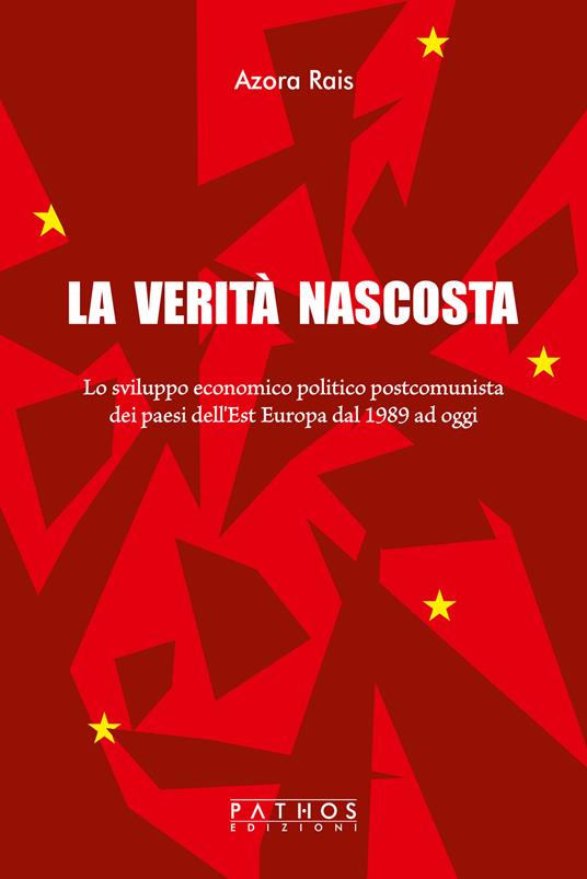 La verità nascosta. Lo sviluppo economico politico postcomunista dei paesi dell'Est Europa dal 1989 ad oggi - Azora Rais - copertina