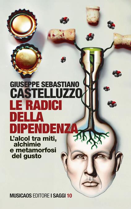 Le radici della dipendenza. L'alcol tra miti, alchimie e metamorfosi del gusto - Giuseppe Sebastiano Castelluzzo - copertina
