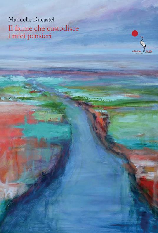 Il fiume che custodisce i miei pensieri. Testo francese a fronte. Ediz. bilingue - Manuelle Ducastel - copertina