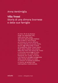 Villa Trossi. Storia di una dimora livornese e delle sue famiglie - Anna Ventimiglia - copertina