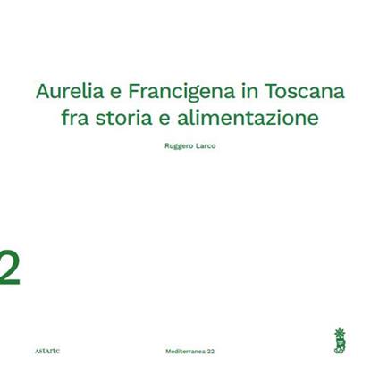 Aurelia e Francigena in Toscana fra storia e alimentazione - Ruggero Larco - copertina