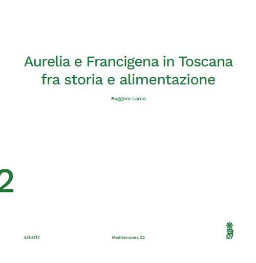 Aurelia e Francigena in Toscana fra storia e alimentazione - Ruggero Larco - copertina