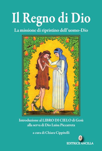 Il regno di Dio. La missione di ripristino dell'uomo-Dio. Introduzione al Libro di Cielo di Gesù alla serva di Dio Luisa Piccarreta - copertina