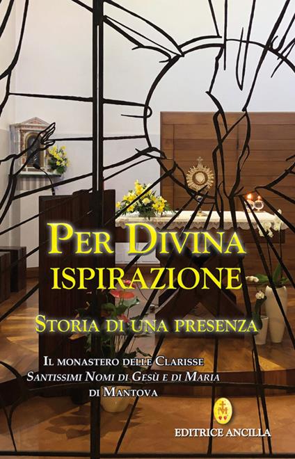 Per divina ispirazione. Storia di una presenza. Il Monastero delle Clarisse «Santissimi Nomi di Gesù e di Maria» di Mantova - copertina
