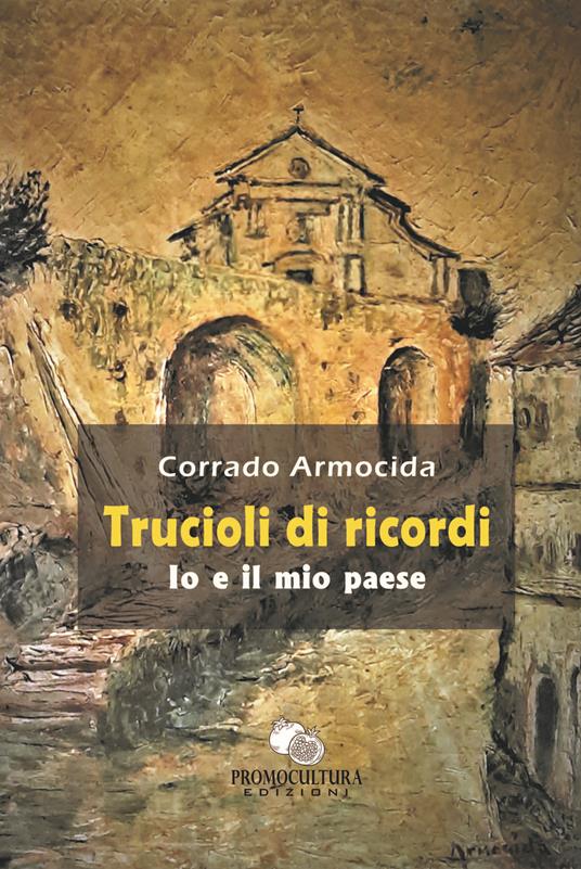 Trucioli di ricordi. Io e il mio paese - Corrado Armocida - copertina
