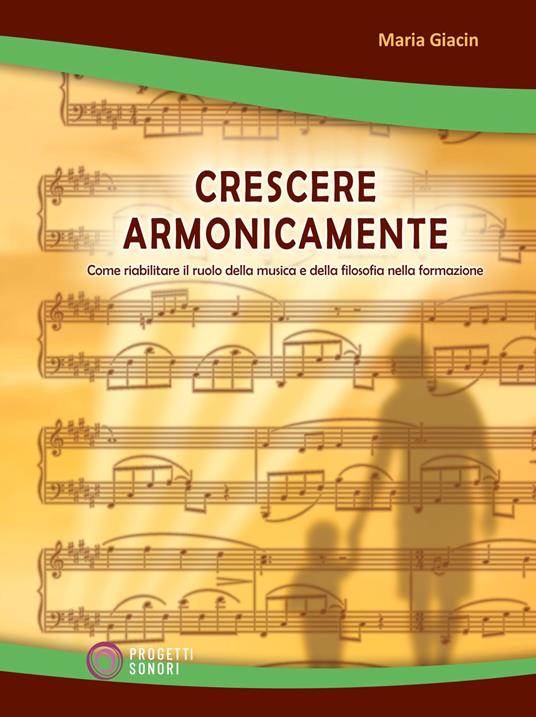 Crescere armonicamente. Come riabilitare il ruolo della musica e della filosofia nella formazione - Maria Giacin - copertina