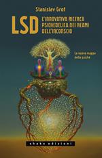 LSD. L'innovativa ricerca psichedelica nei reami dell'inconscio. La nuova mappa della psiche