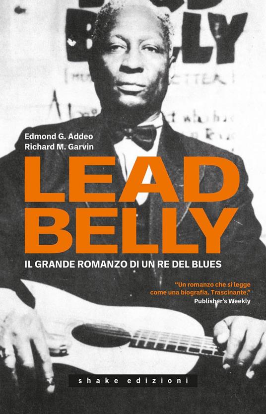 Leadbelly. Il grande romanzo di un re del blues - Edmond G. Addeo,Richard M. Garvin,Giancarlo Carlotti - ebook