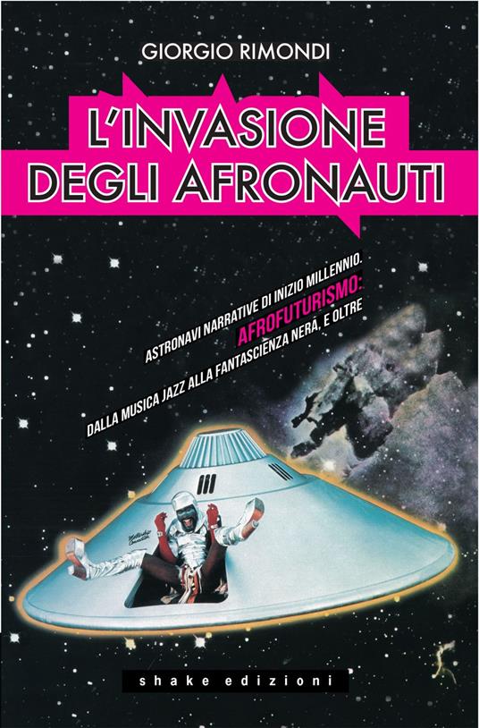 L' invasione degli afronauti. Astronavi narrative di inizio millennio. Afrofuturismo: dalla musica jazz alla fantascienza nera, e oltre - Giorgio Rimondi - ebook