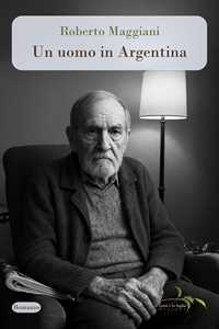 Libro Un uomo in Argentina Roberto Maggiani