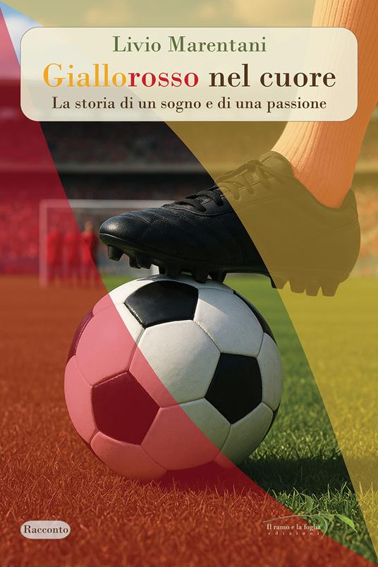 Giallorosso nel cuore. La storia di un sogno e di una passione. Nuova ediz. - Livio Marentani - copertina