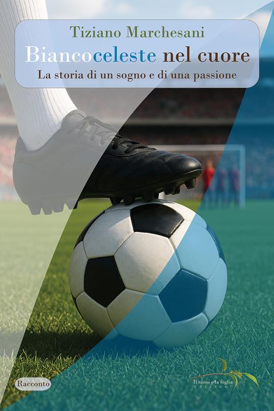 Biancoceleste nel cuore. La storia di un sogno e di una passione. Nuova ediz. - Tiziano Marchesani - copertina