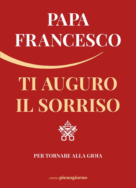 Ti auguro il sorriso. Per tornare alla gioia - Francesco ...