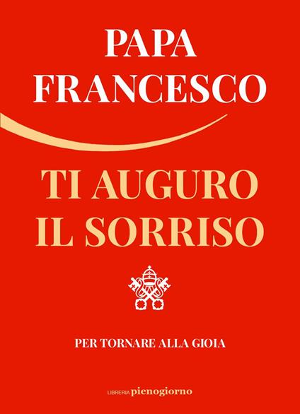 Ti auguro il sorriso. Per tornare alla gioia - Francesco (Jorge Mario Bergoglio) - ebook