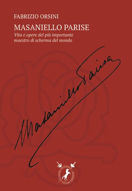 Masaniello Parise. La vita e l'opera del più importante maestro di scherma del mondo. Nuova ediz. - Fabrizio Orsini - copertina