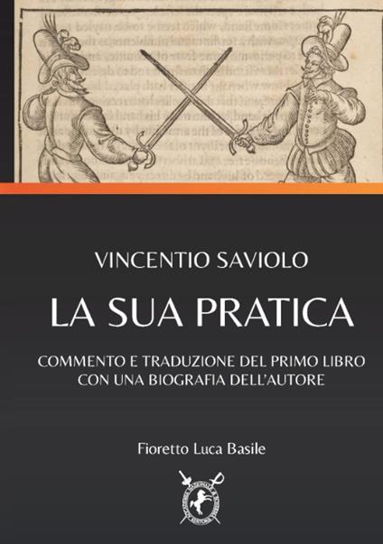 Vincentio Saviolo. La sua pratica. Commento e traduzione del primo libro con una biografia dell'autore - Fioretto Luca Basile - copertina