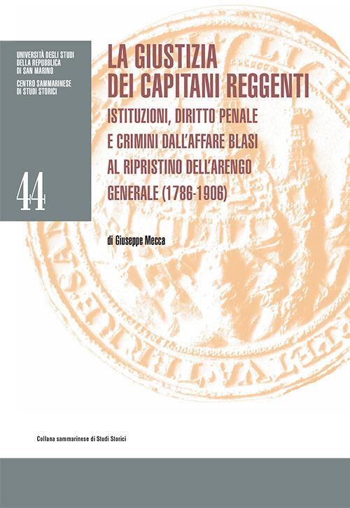 La giustizia dei Capitani Reggenti. Istituzioni, diritto penale e crimini dall'affare Blasi al ripristino dell'Arengo Generale (1786-1906) - Giuseppe Mecca - copertina