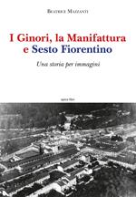 I Ginori, la manifattura e Sesto Fiorentino. Una storia per immagini. Ediz. a colori
