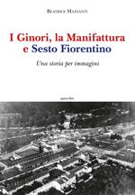 I Ginori, la manifattura e Sesto Fiorentino. Una storia per immagini. Ediz. illustrata