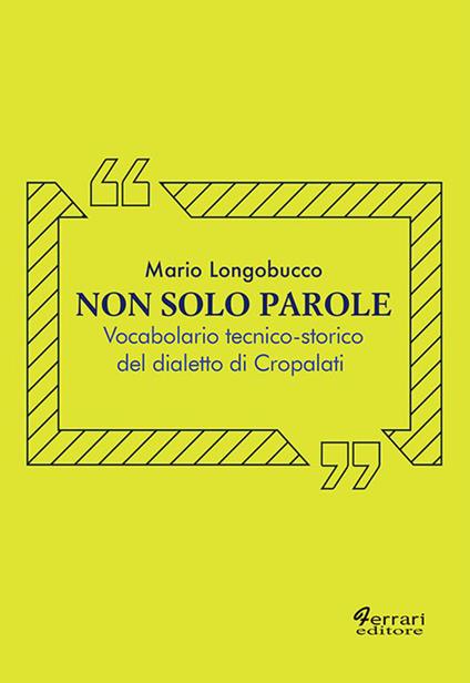 Non solo parole. Vocabolario tecnico-storico del dialetto di Cropalati - Mario Longobucco - copertina