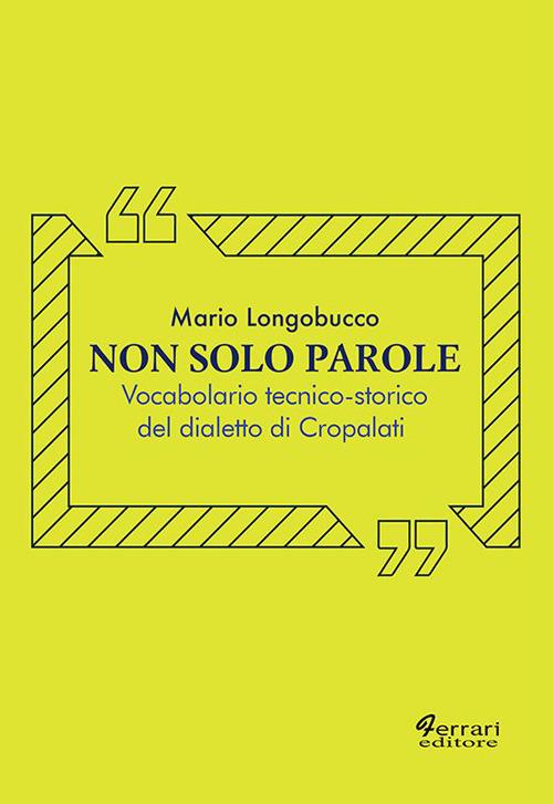 Non solo parole. Vocabolario tecnico-storico del dialetto di Cropalati - Mario Longobucco - copertina