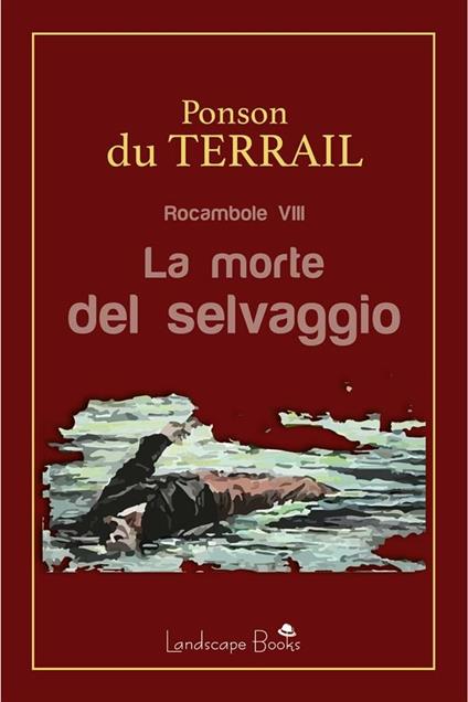 La morte del selvaggio. Rocambole. Vol. 8 - Pierre Alexis Ponson du Terrail - ebook