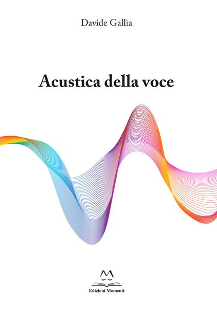 Acustica della voce. Guida allo strumento voce per cantori professionisti e autodidatti. Ediz. per la scuola - Davide Gallia - copertina