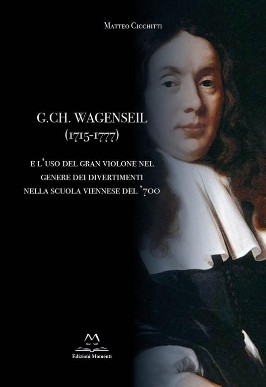 G. Ch. Wagenseil (1715-1777) e l'uso del gran violone nel genere dei divertimenti nella scuola viennese del '700 - Matteo Cicchitti - copertina
