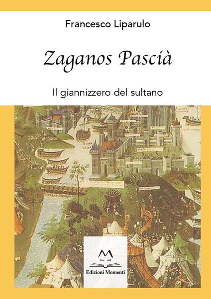 Zaganos Pascià. Il giannizzero del sultano - Francesco Liparulo - copertina