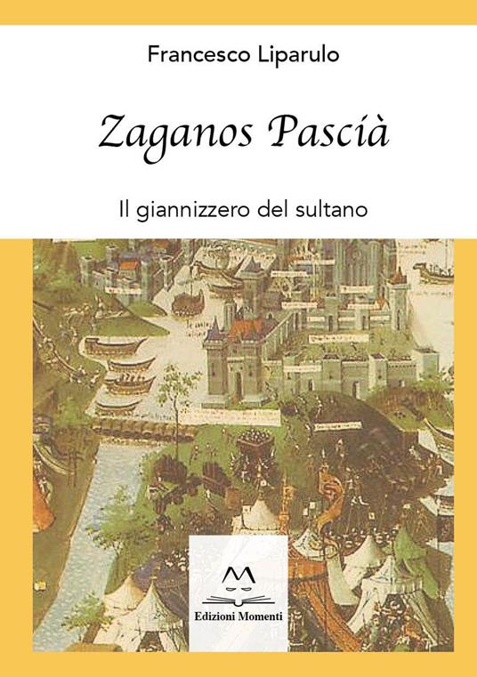 Zaganos Pascià. Il giannizzero del sultano - Francesco Liparulo - copertina