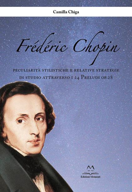  Frédéric Chopin. Peculiarità stilistiche e relative strategie di studio attraverso i 24 Preludi op.28 -  Camilla Chiga - copertina