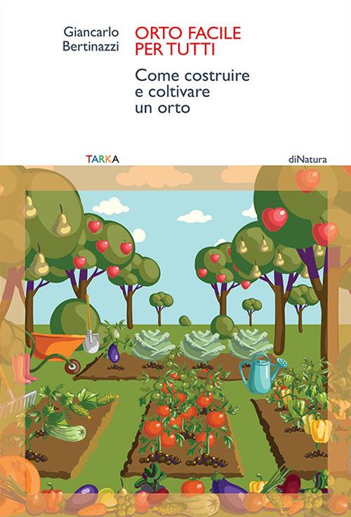 Orto facile per tutti. Come costruire e coltivare un orto - Giancarlo Bertinazzi - copertina
