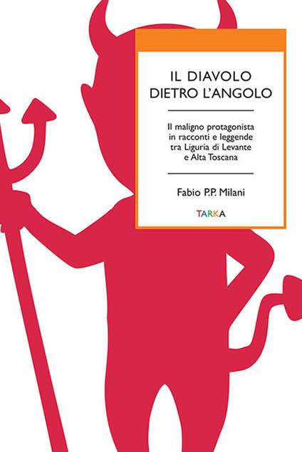 Il diavolo dietro l'angolo. Il maligno protagonista in racconti e leggende tra Liguria di Levante e Alta Toscana - Fabio P. P. Milani - copertina