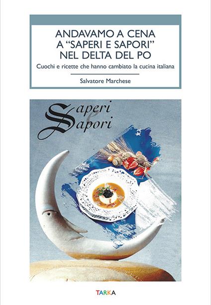 Andavamo a cena a «Saperi e sapori» nel Delta del Po. Cuochi e ricette che hanno cambiato la cucina italiana - Salvatore Marchese - copertina