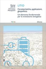 Litio. Caratteristiche, applicazioni, geopolitica. Un elemento fondamentale per la transizione energetica