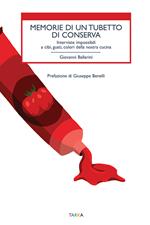 Memorie di un tubetto di conserva. Interviste impossibili a cibi, gusti, colori della nostra cucina
