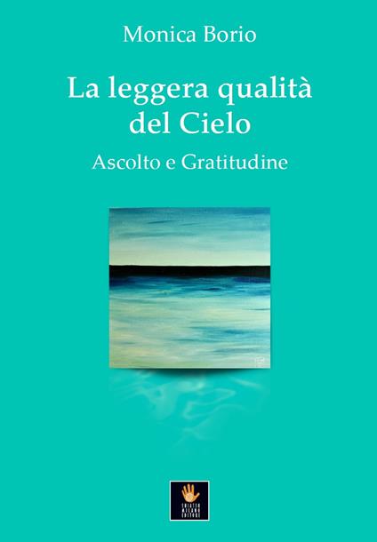 La leggera qualità del cielo. Ascolto e gratitudine - Monica Borio - copertina