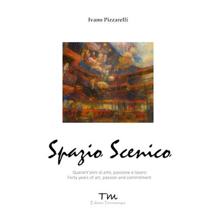 Spazio scenico. Quarant’anni di arte, passione e lavoro. Ediz. bilingue - Ivano Pizzarelli - copertina
