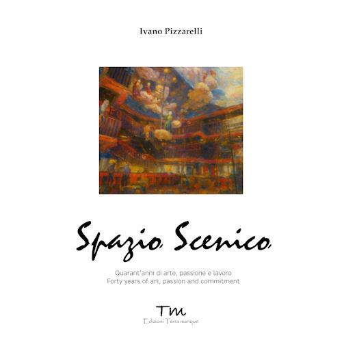 Spazio scenico. Quarant’anni di arte, passione e lavoro. Ediz. bilingue - Ivano Pizzarelli - copertina